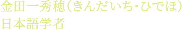 金田一秀穂（きんだいち・ひでほ）日本語学者